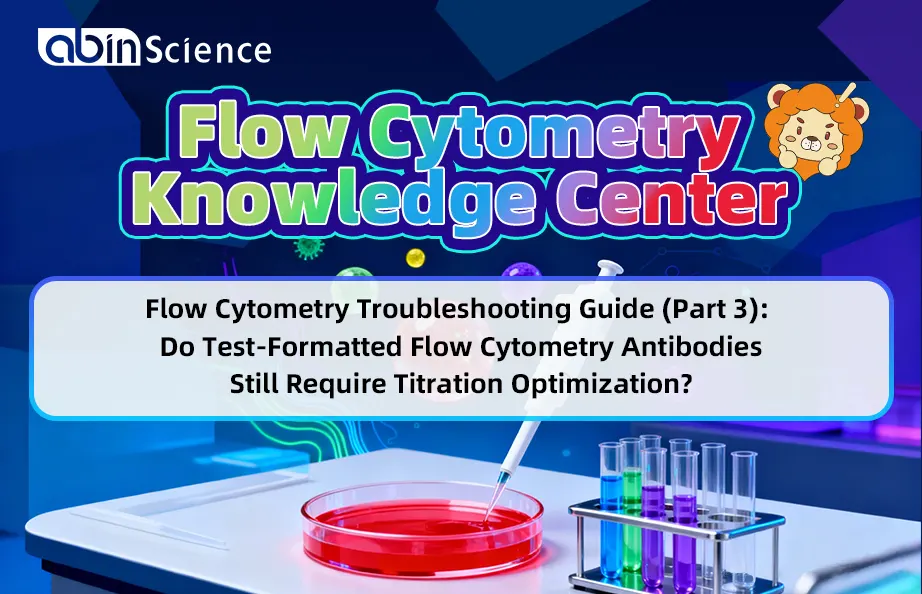 Flow Cytometry Troubleshooting Guide (Part 3): Do Test-Formatted Flow Cytometry Antibodies Still Require Titration Optimization?