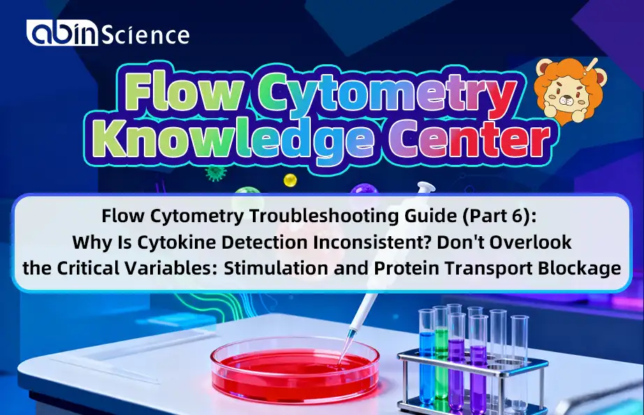 Flow Cytometry Troubleshooting Guide (Part 6): Why Is Cytokine Detection Inconsistent? Don't Overlook the Critical Variables: Stimulation and Protein Transport Blockage